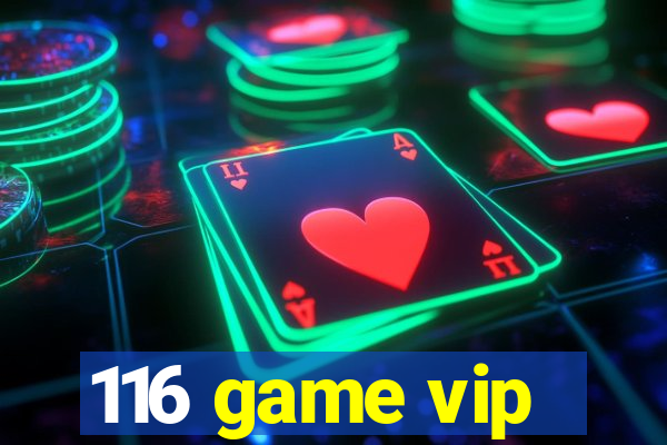 116 game vip
